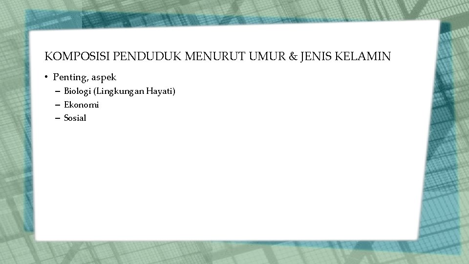 KOMPOSISI PENDUDUK MENURUT UMUR & JENIS KELAMIN • Penting, aspek – Biologi (Lingkungan Hayati)