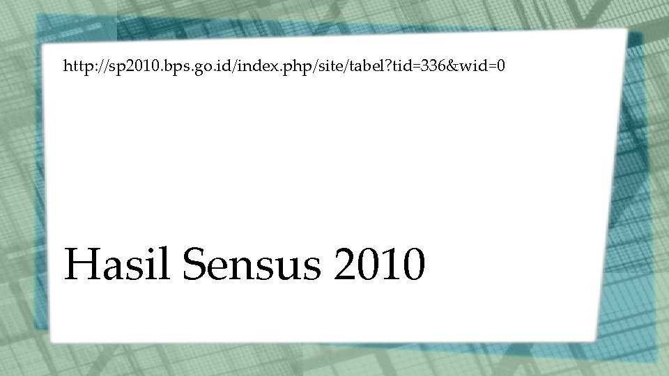 http: //sp 2010. bps. go. id/index. php/site/tabel? tid=336&wid=0 Hasil Sensus 2010 