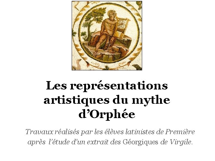 Les représentations artistiques du mythe d’Orphée Travaux réalisés par les élèves latinistes de Première