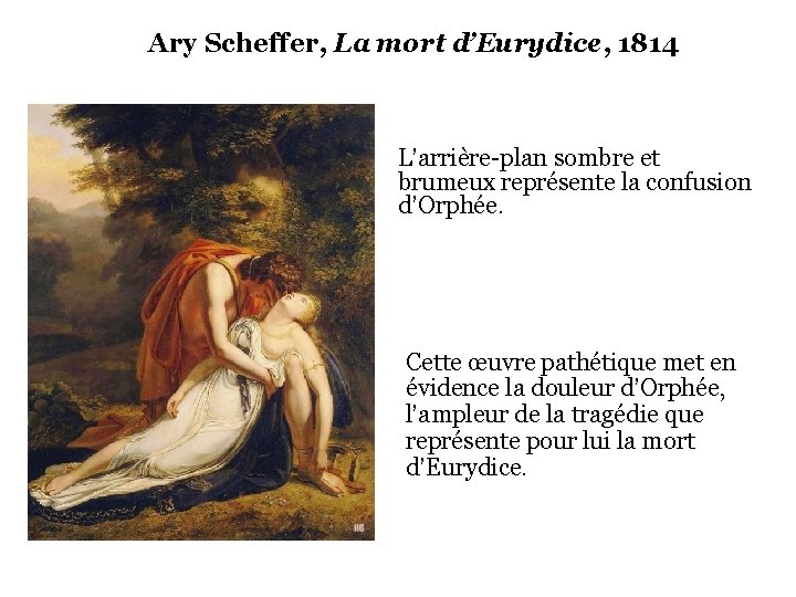 Ary Scheffer, La mort d’Eurydice, 1814 L’arrière-plan sombre et brumeux représente la confusion d’Orphée.