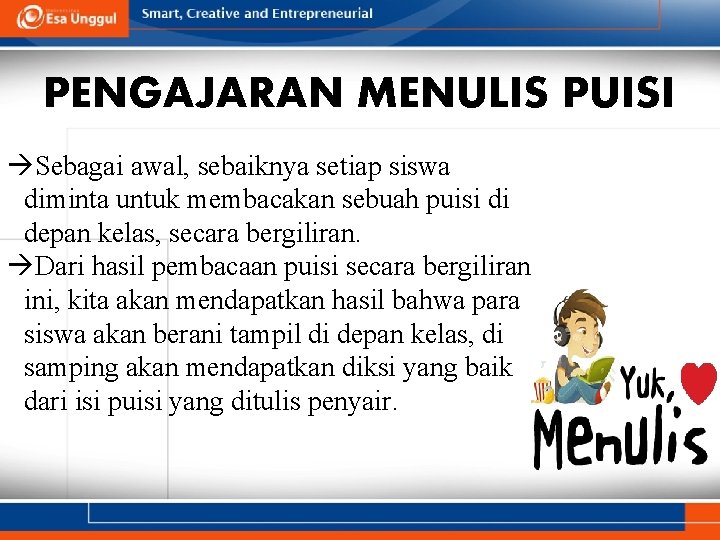 PENGAJARAN MENULIS PUISI Sebagai awal, sebaiknya setiap siswa diminta untuk membacakan sebuah puisi di