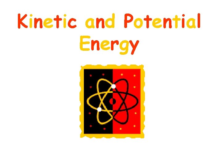Kinetic and Potential Energy 