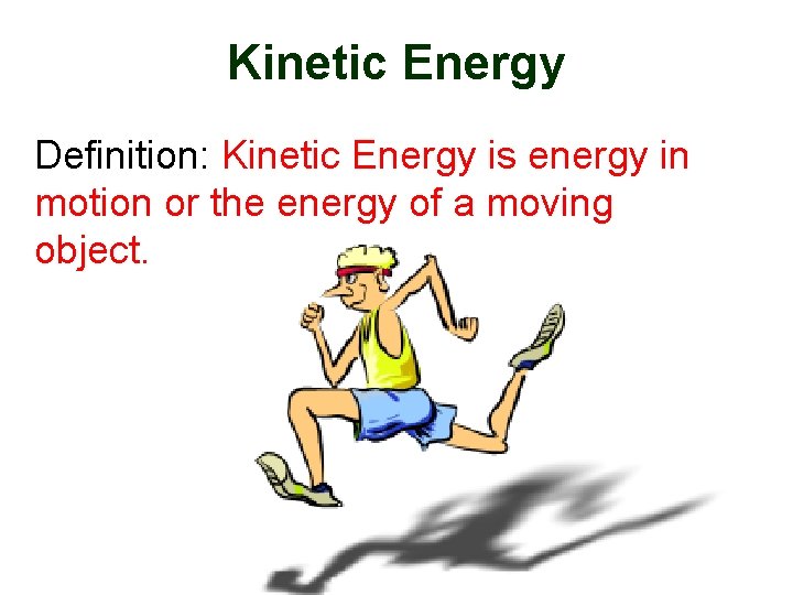 Kinetic Energy Definition: Kinetic Energy is energy in motion or the energy of a