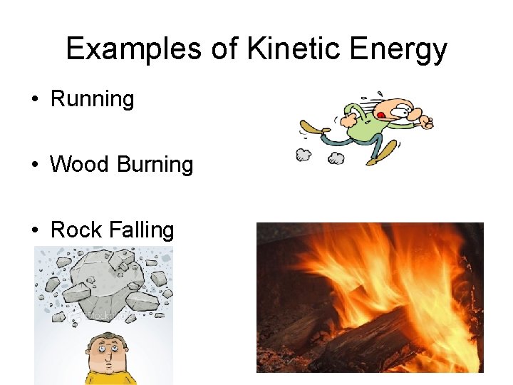 Examples of Kinetic Energy • Running • Wood Burning • Rock Falling 
