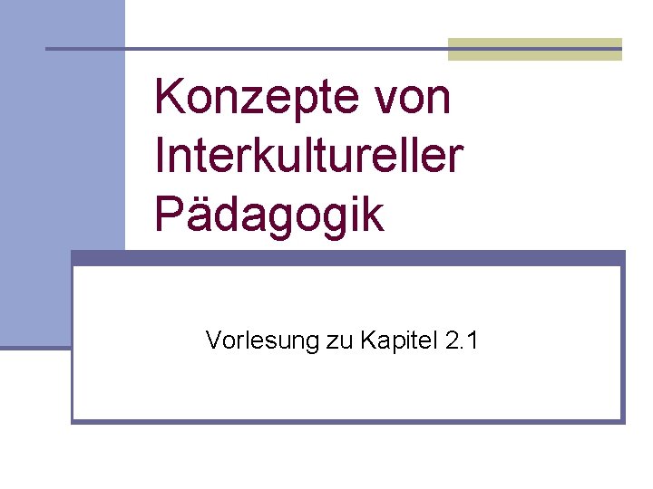 Konzepte von Interkultureller Pädagogik Vorlesung zu Kapitel 2. 1 Konzepte von Interkultureller Pädagogik Vorlesung zu Kapitel 2. 1