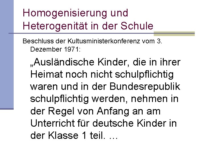Homogenisierung und Heterogenität in der Schule Beschluss der Kultusministerkonferenz vom 3. Dezember 1971: „Ausländische Homogenisierung und Heterogenität in der Schule Beschluss der Kultusministerkonferenz vom 3. Dezember 1971: „Ausländische