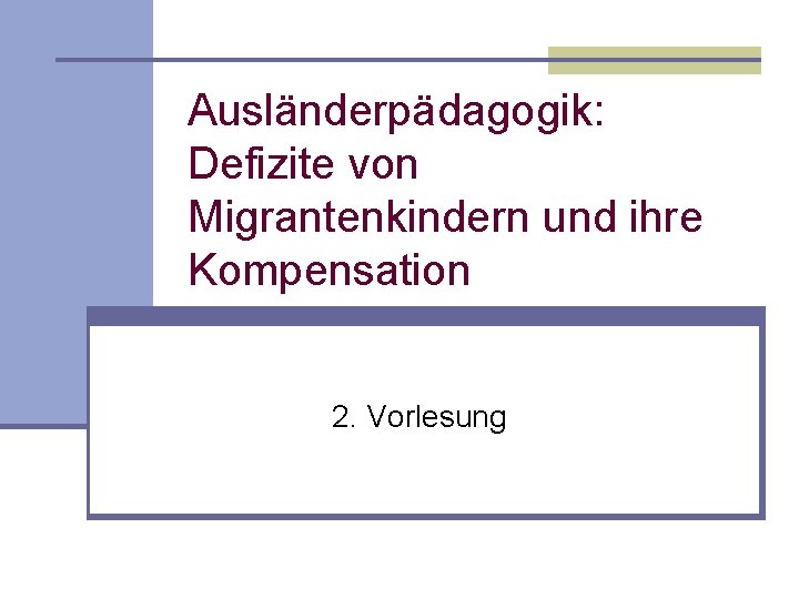 Ausländerpädagogik: Defizite von Migrantenkindern und ihre Kompensation 2. Vorlesung Ausländerpädagogik: Defizite von Migrantenkindern und ihre Kompensation 2. Vorlesung