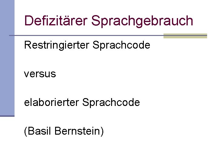 Defizitärer Sprachgebrauch Restringierter Sprachcode versus elaborierter Sprachcode (Basil Bernstein) Defizitärer Sprachgebrauch Restringierter Sprachcode versus elaborierter Sprachcode (Basil Bernstein)