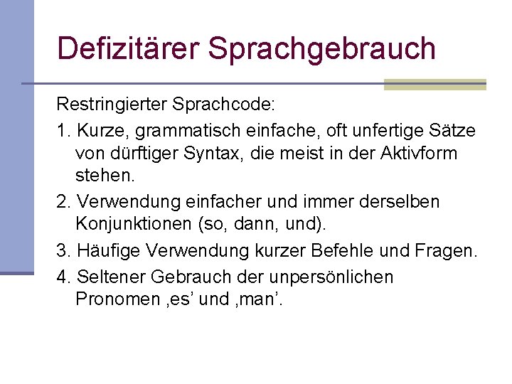 Defizitärer Sprachgebrauch Restringierter Sprachcode: 1. Kurze, grammatisch einfache, oft unfertige Sätze von dürftiger Syntax, Defizitärer Sprachgebrauch Restringierter Sprachcode: 1. Kurze, grammatisch einfache, oft unfertige Sätze von dürftiger Syntax,
