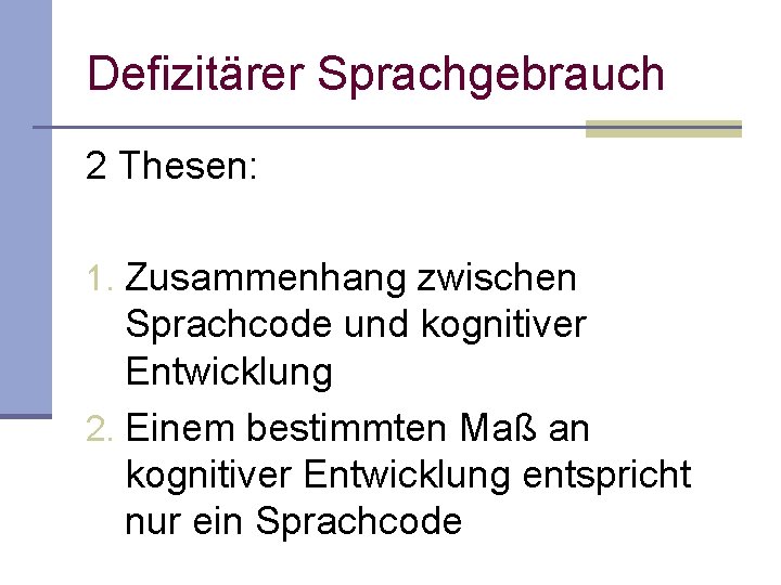 Defizitärer Sprachgebrauch 2 Thesen: 1. Zusammenhang zwischen Sprachcode und kognitiver Entwicklung 2. Einem bestimmten Defizitärer Sprachgebrauch 2 Thesen: 1. Zusammenhang zwischen Sprachcode und kognitiver Entwicklung 2. Einem bestimmten