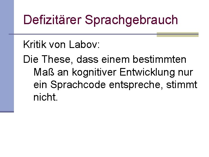 Defizitärer Sprachgebrauch Kritik von Labov: Die These, dass einem bestimmten Maß an kognitiver Entwicklung Defizitärer Sprachgebrauch Kritik von Labov: Die These, dass einem bestimmten Maß an kognitiver Entwicklung