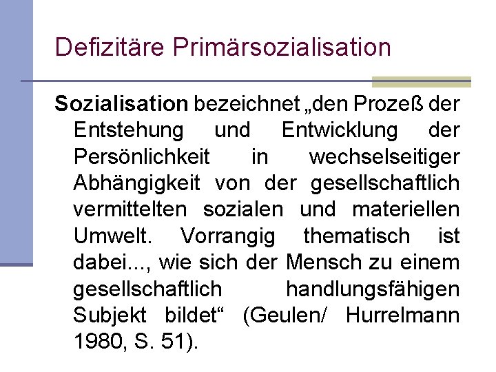 Defizitäre Primärsozialisation Sozialisation bezeichnet „den Prozeß der Entstehung und Entwicklung der Persönlichkeit in wechselseitiger Defizitäre Primärsozialisation Sozialisation bezeichnet „den Prozeß der Entstehung und Entwicklung der Persönlichkeit in wechselseitiger