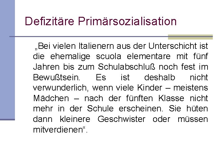 Defizitäre Primärsozialisation „Bei vielen Italienern aus der Unterschicht ist die ehemalige scuola elementare mit Defizitäre Primärsozialisation „Bei vielen Italienern aus der Unterschicht ist die ehemalige scuola elementare mit