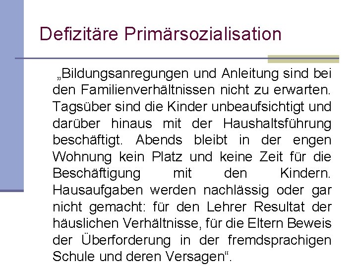 Defizitäre Primärsozialisation „Bildungsanregungen und Anleitung sind bei den Familienverhältnissen nicht zu erwarten. Tagsüber sind Defizitäre Primärsozialisation „Bildungsanregungen und Anleitung sind bei den Familienverhältnissen nicht zu erwarten. Tagsüber sind