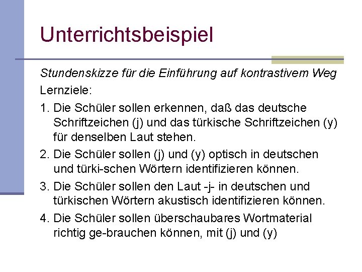Unterrichtsbeispiel Stundenskizze für die Einführung auf kontrastivem Weg Lernziele: 1. Die Schüler sollen erkennen, Unterrichtsbeispiel Stundenskizze für die Einführung auf kontrastivem Weg Lernziele: 1. Die Schüler sollen erkennen,