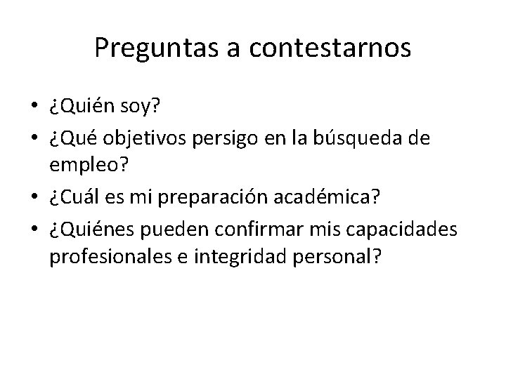 Preguntas a contestarnos • ¿Quién soy? • ¿Qué objetivos persigo en la búsqueda de