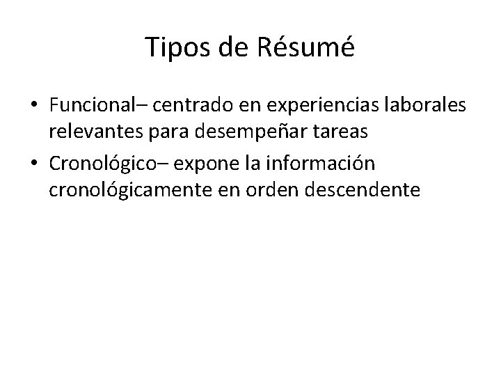 Tipos de Résumé • Funcional– centrado en experiencias laborales relevantes para desempeñar tareas •