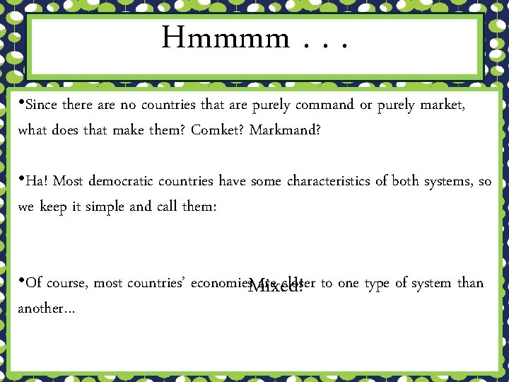 Hmmmm. . . • Since there are no countries that are purely command or