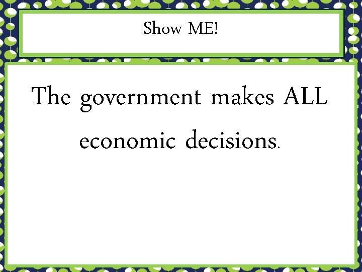 Show ME! The government makes ALL economic decisions. 