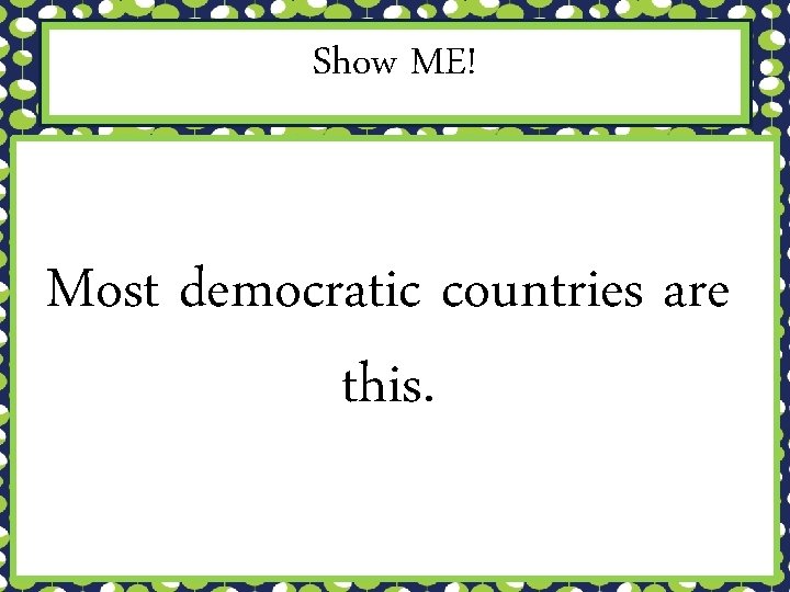 Show ME! Most democratic countries are this. 