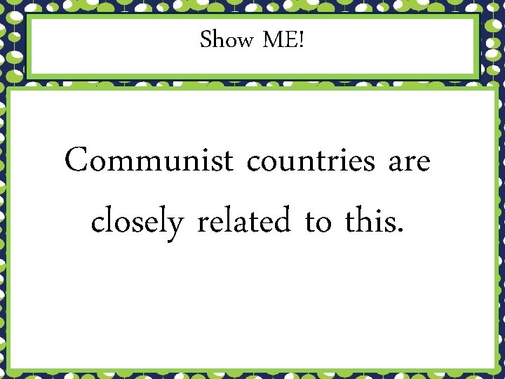 Show ME! Communist countries are closely related to this. 