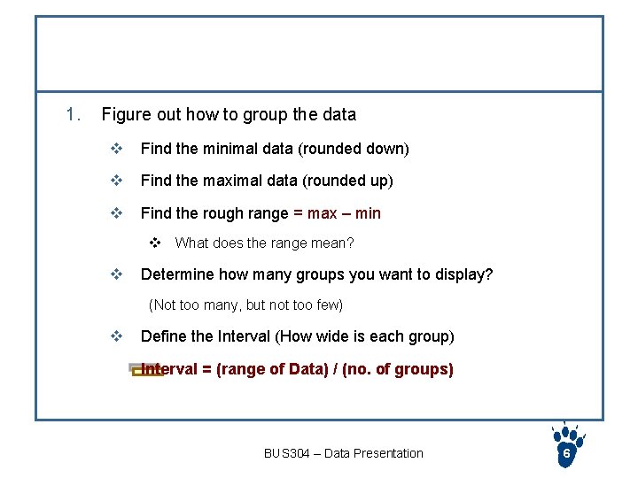 Steps to create a histogram 1. Figure out how to group the data v