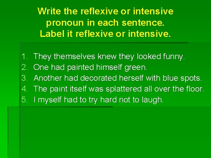 Write the reflexive or intensive pronoun in each sentence. Label it reflexive or intensive.