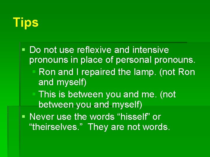 Tips § Do not use reflexive and intensive pronouns in place of personal pronouns.