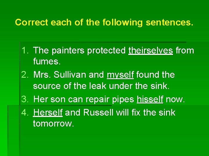 Correct each of the following sentences. 1. The painters protected theirselves from fumes. 2.
