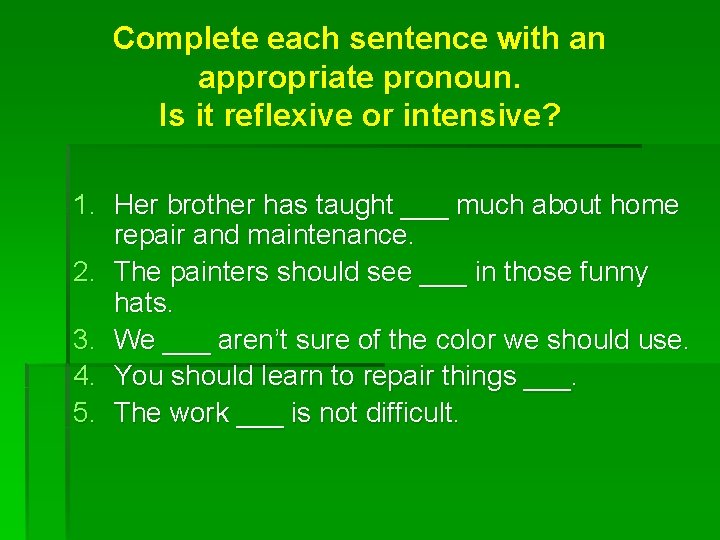 Complete each sentence with an appropriate pronoun. Is it reflexive or intensive? 1. Her