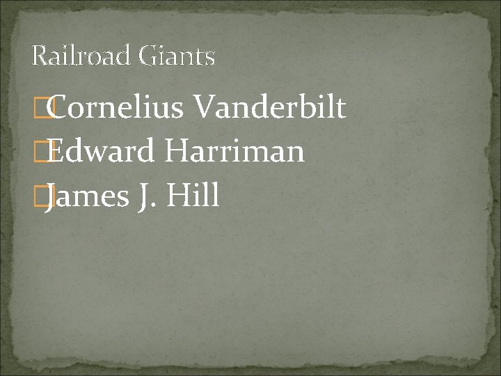 Railroad Giants �Cornelius Vanderbilt �Edward Harriman �James J. Hill 