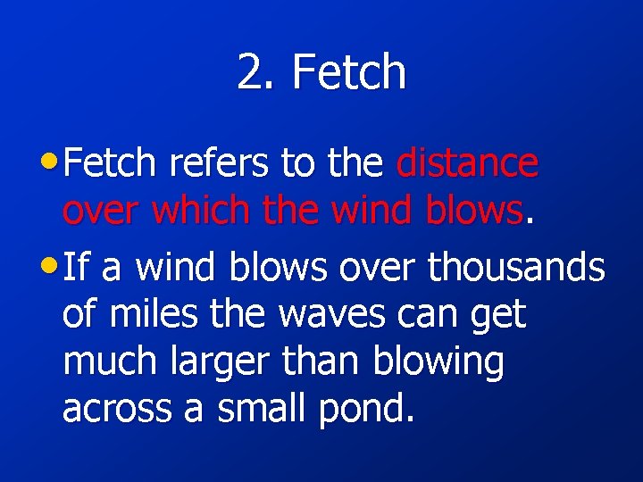 2. Fetch • Fetch refers to the distance over which the wind blows. •