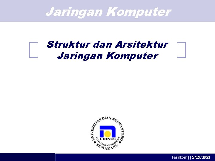 Jaringan Komputer Struktur dan Arsitektur Jaringan Komputer adhitya@dsn. dinus. ac. id Fasilkom|| 5/19/2021 