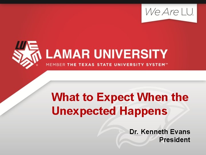 What to Expect When the Unexpected Happens Dr. Kenneth Evans President 