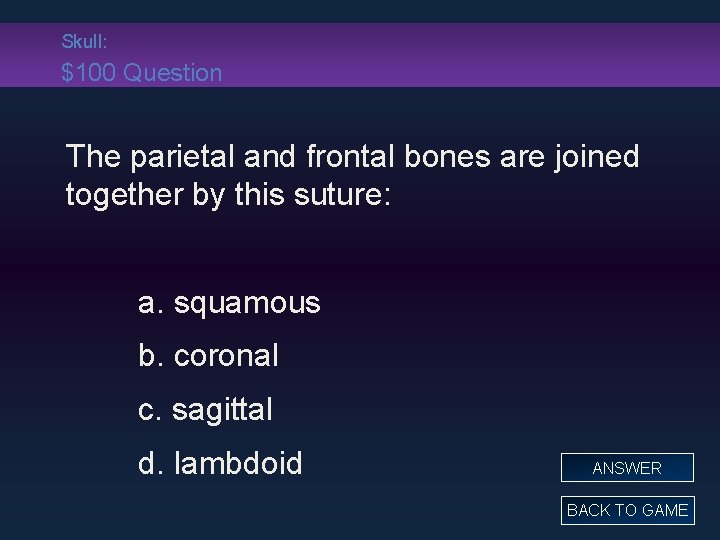 Skull: $100 Question The parietal and frontal bones are joined together by this suture: