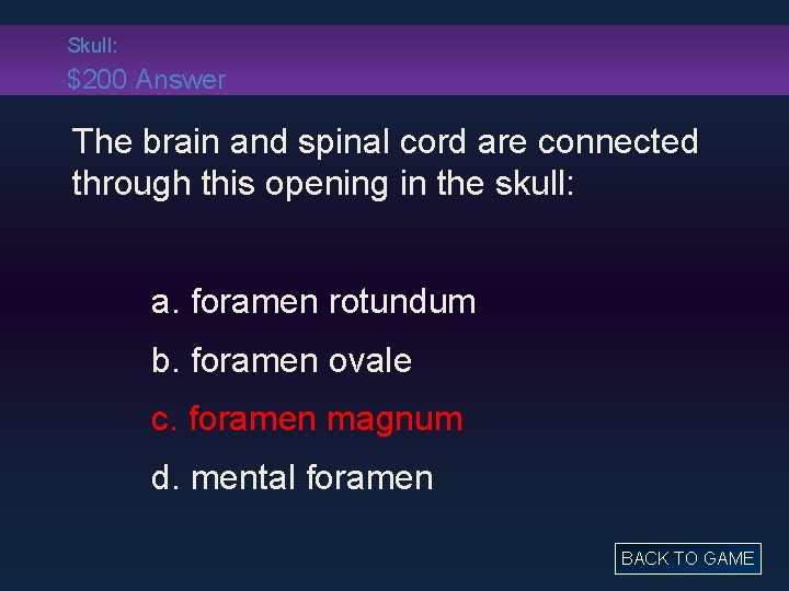 Skull: $200 Answer The brain and spinal cord are connected through this opening in