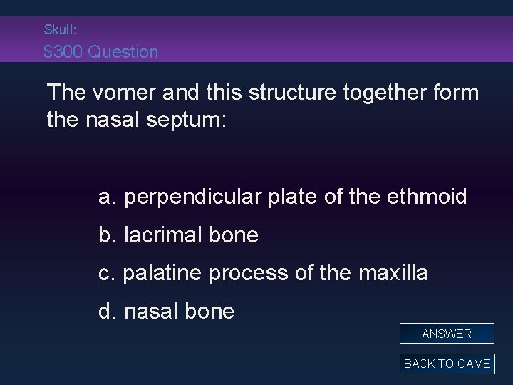 Skull: $300 Question The vomer and this structure together form the nasal septum: a.