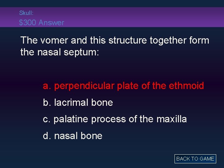 Skull: $300 Answer The vomer and this structure together form the nasal septum: a.