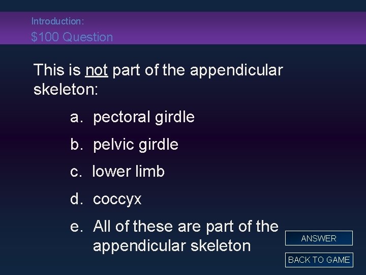 Introduction: $100 Question This is not part of the appendicular skeleton: a. pectoral girdle