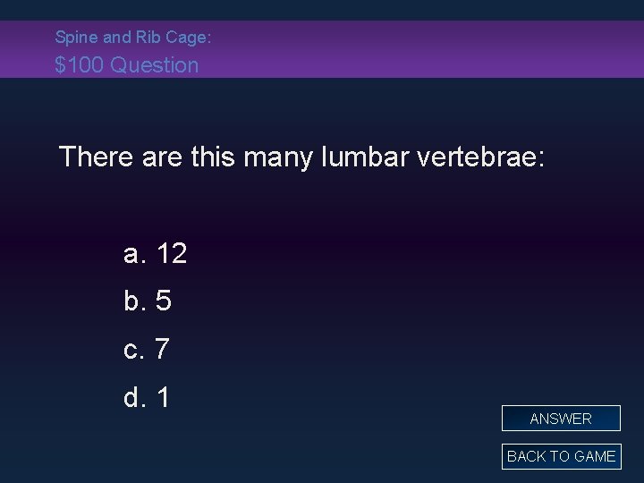 Spine and Rib Cage: $100 Question There are this many lumbar vertebrae: a. 12