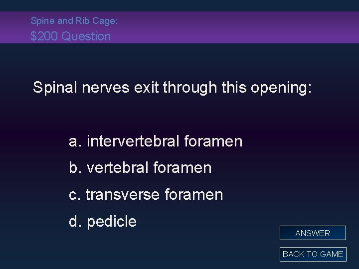 Spine and Rib Cage: $200 Question Spinal nerves exit through this opening: a. intervertebral