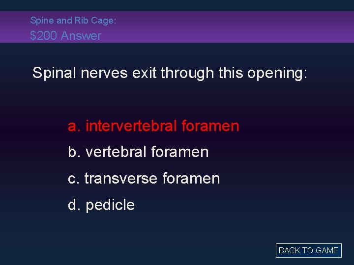 Spine and Rib Cage: $200 Answer Spinal nerves exit through this opening: a. intervertebral