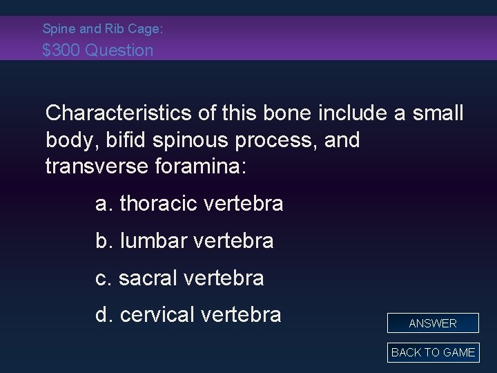 Spine and Rib Cage: $300 Question Characteristics of this bone include a small body,