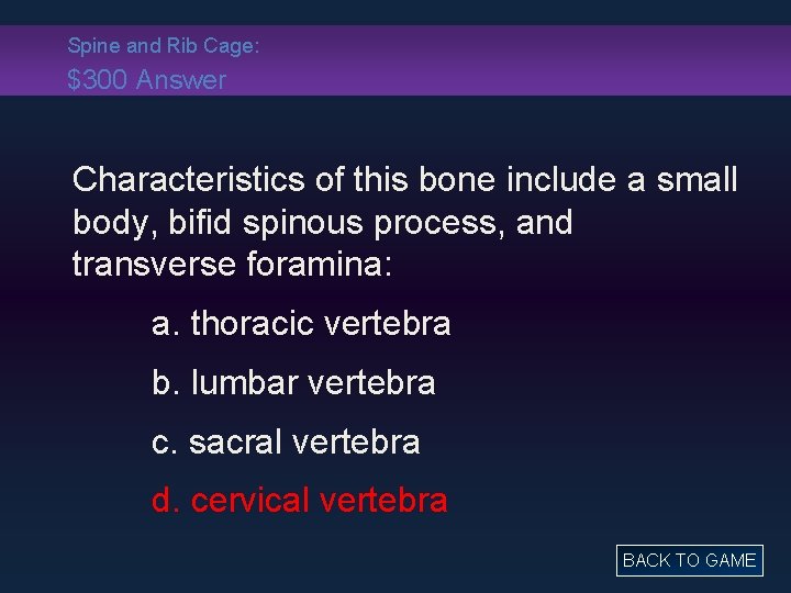 Spine and Rib Cage: $300 Answer Characteristics of this bone include a small body,