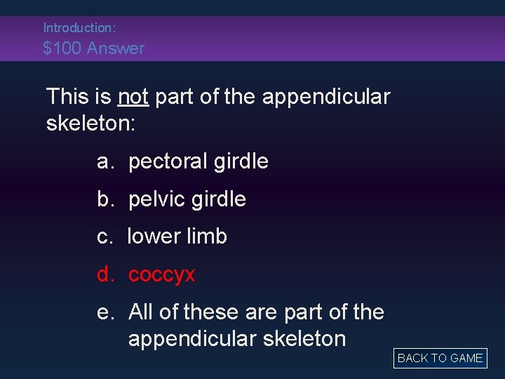 Introduction: $100 Answer This is not part of the appendicular skeleton: a. pectoral girdle