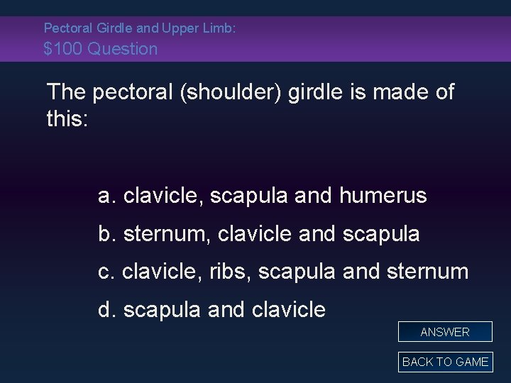 Pectoral Girdle and Upper Limb: $100 Question The pectoral (shoulder) girdle is made of