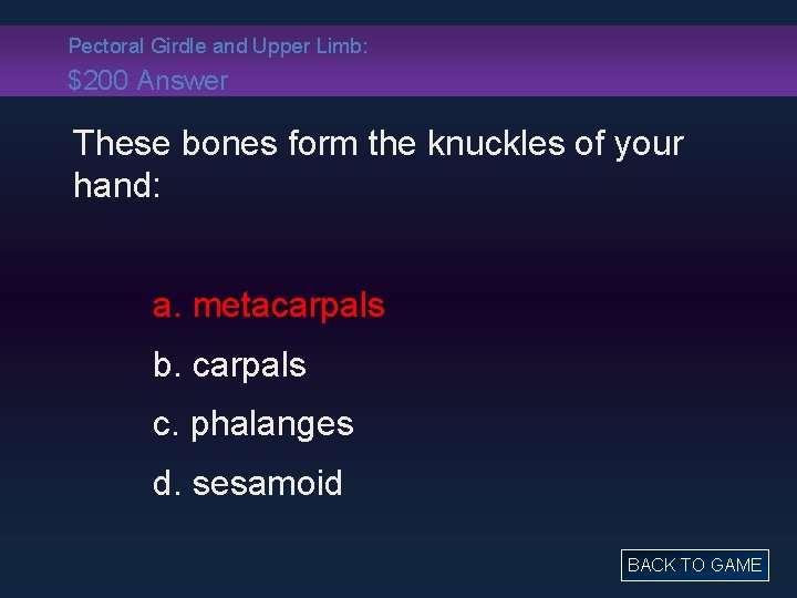 Pectoral Girdle and Upper Limb: $200 Answer These bones form the knuckles of your