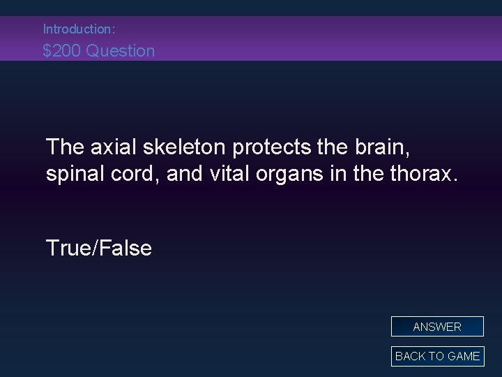 Introduction: $200 Question The axial skeleton protects the brain, spinal cord, and vital organs