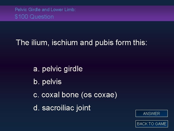 Pelvic Girdle and Lower Limb: $100 Question The ilium, ischium and pubis form this: