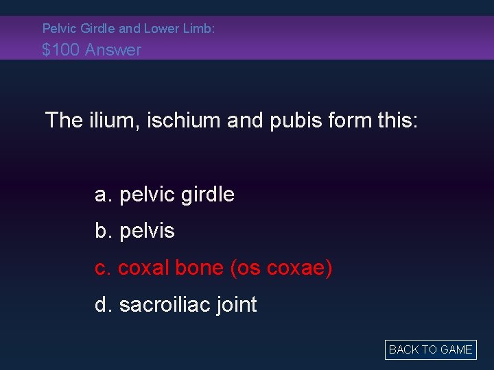 Pelvic Girdle and Lower Limb: $100 Answer The ilium, ischium and pubis form this: